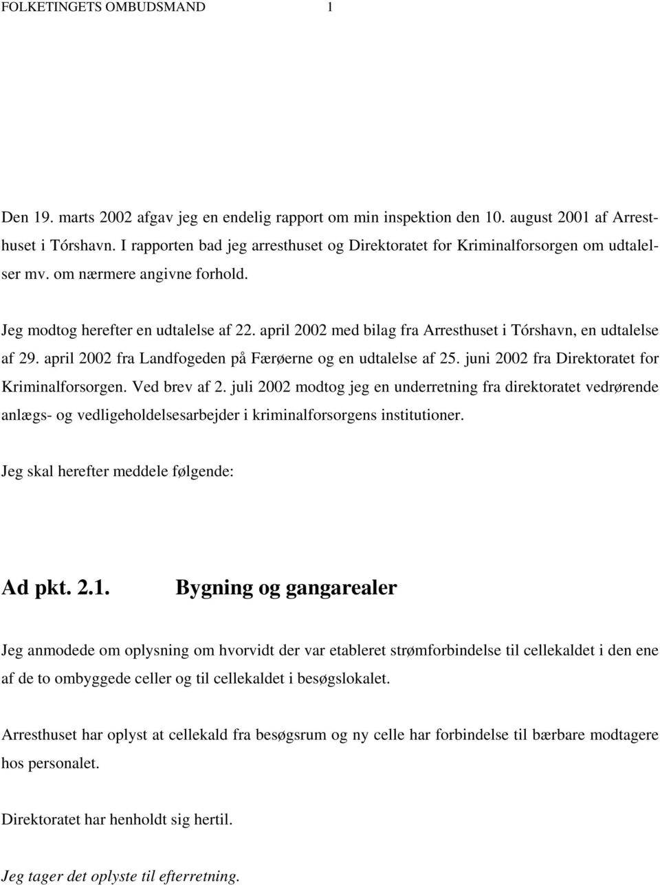 april 2002 med bilag fra Arresthuset i Tórshavn, en udtalelse af 29. april 2002 fra Landfogeden på Færøerne og en udtalelse af 25. juni 2002 fra Direktoratet for Kriminalforsorgen. Ved brev af 2.