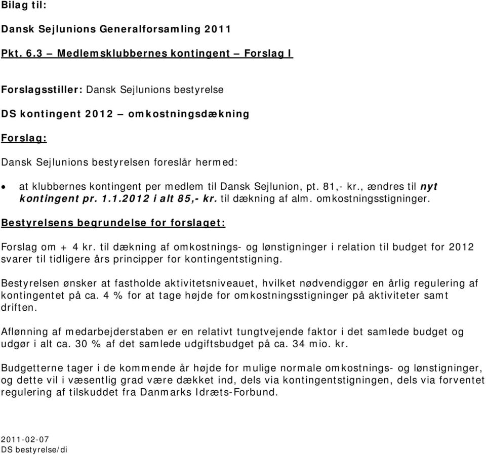 kontingent per medlem til Dansk Sejlunion, pt. 81,- kr., ændres til nyt kontingent pr. 1.1.2012 i alt 85,- kr. til dækning af alm. omkostningsstigninger.