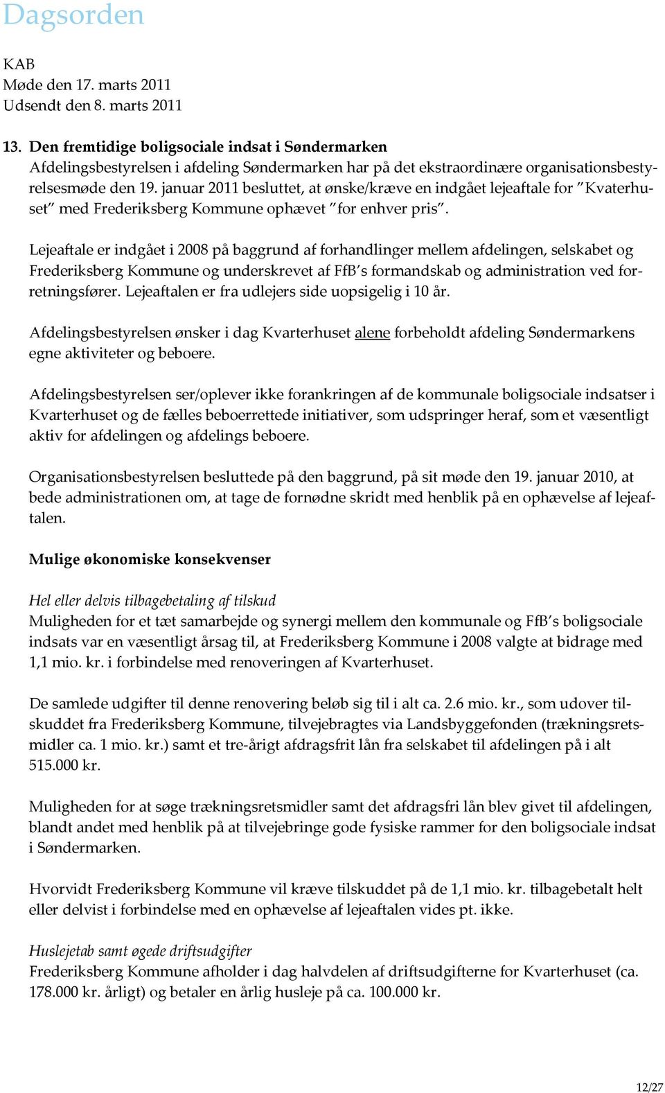 Lejeaftale er indgået i 2008 på baggrund af forhandlinger mellem afdelingen, selskabet og Frederiksberg Kommune og underskrevet af FfB s formandskab og administration ved forretningsfører.