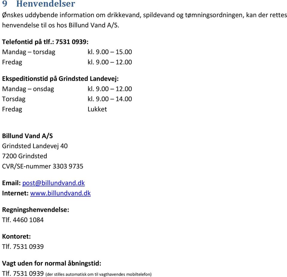 9.00 14.00 Fredag Lukket Billund Vand A/S Grindsted Landevej 40 7200 Grindsted CVR/SE-nummer 3303 9735 Email: post@billundvand.dk Internet: www.billundvand.dk Regningshenvendelse: Tlf.