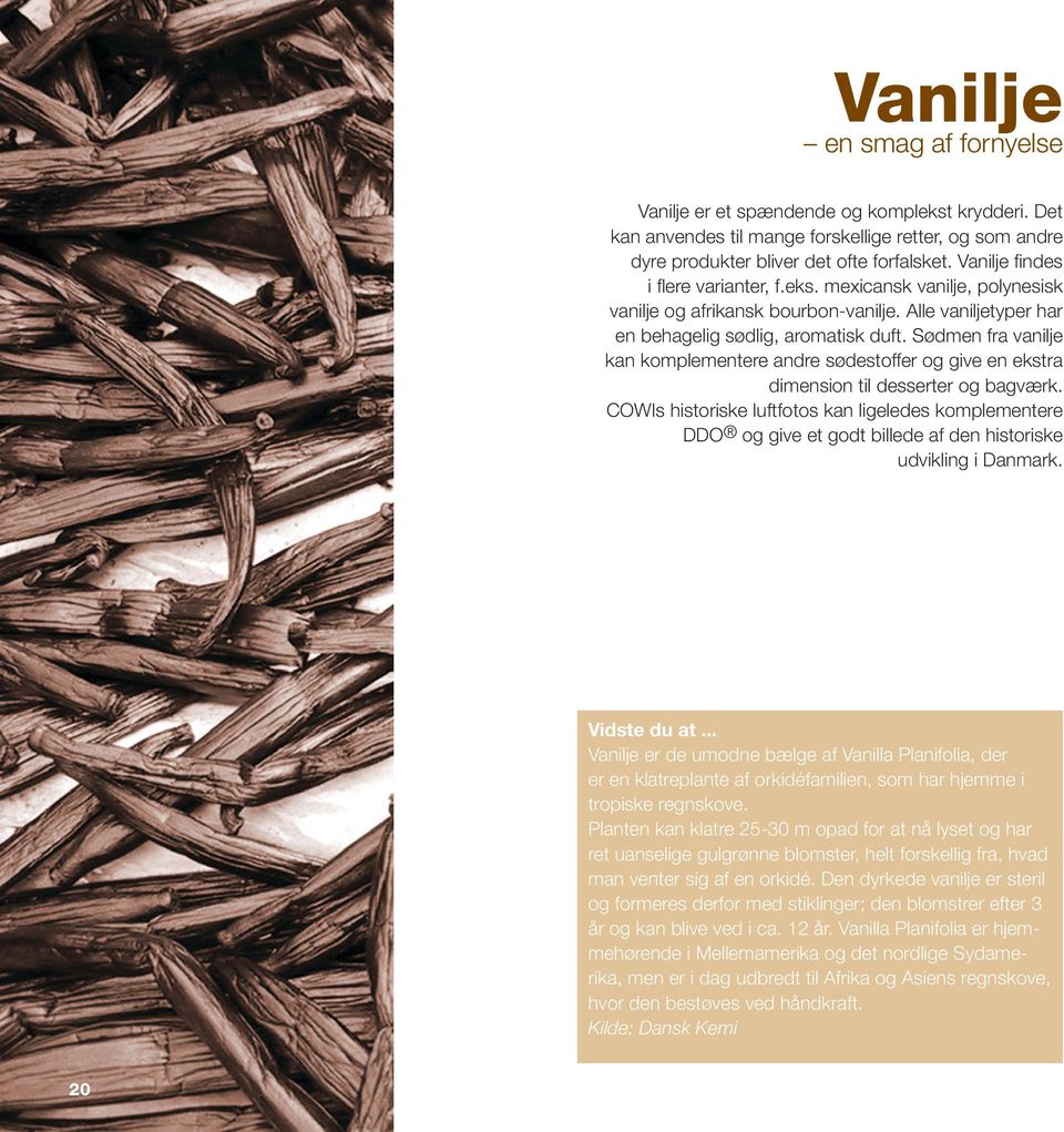 Sødmen fra vanilje kan komplementere andre sødestoffer og give en ekstra dimension til desserter og bagværk.