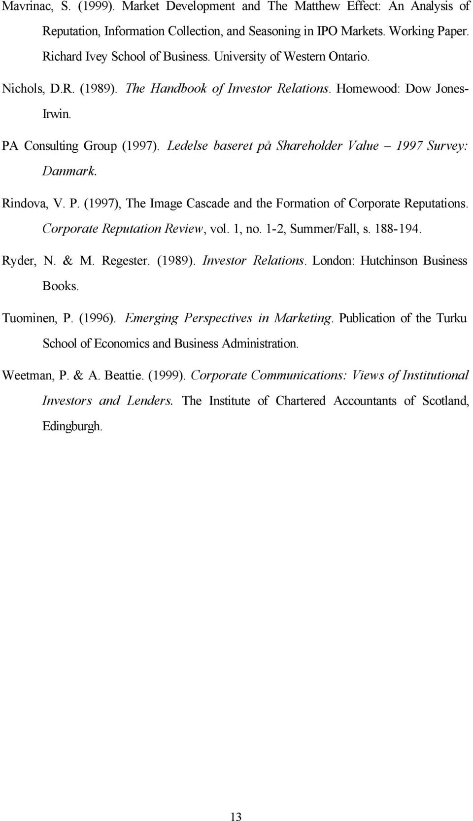 Ledelse baseret på Shareholder Value 1997 Survey: Danmark. Rindova, V. P. (1997), The Image Cascade and the Formation of Corporate Reputations. Corporate Reputation Review, vol. 1, no.