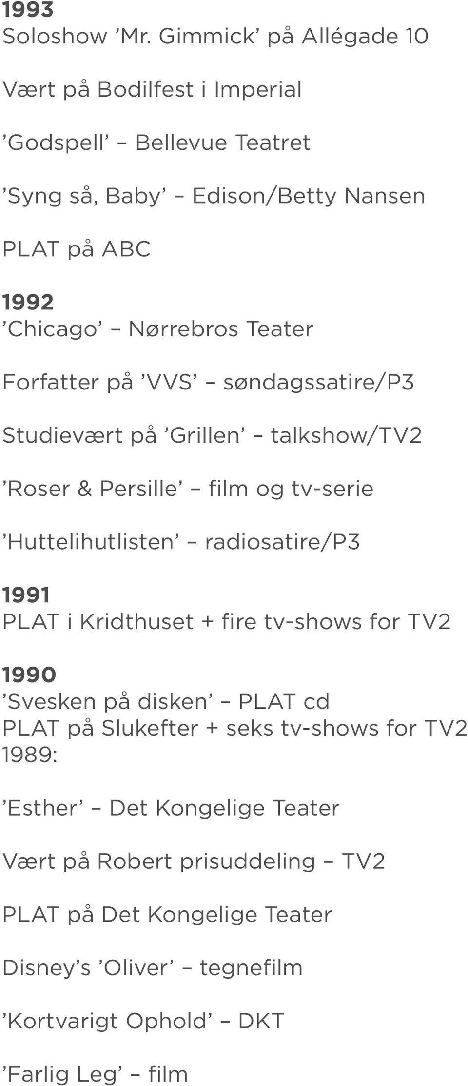 Teater Forfatter på VVS søndagssatire/p3 Studievært på Grillen talkshow/tv2 Roser & Persille film og tv-serie Huttelihutlisten radiosatire/p3 1991
