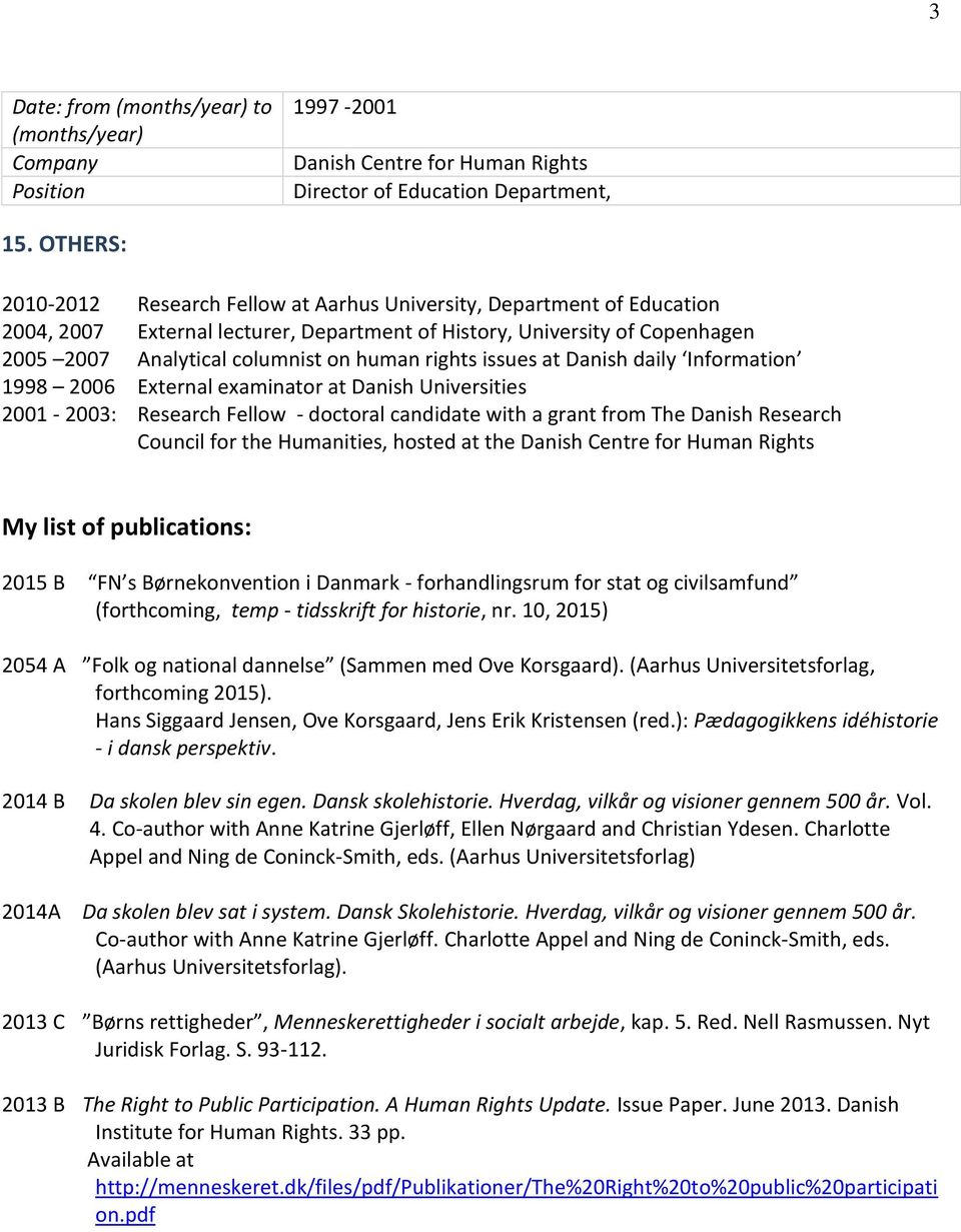 rights issues at Danish daily Information 1998 2006 External examinator at Danish Universities 2001-2003: Research Fellow - doctoral candidate with a grant from The Danish Research Council for the