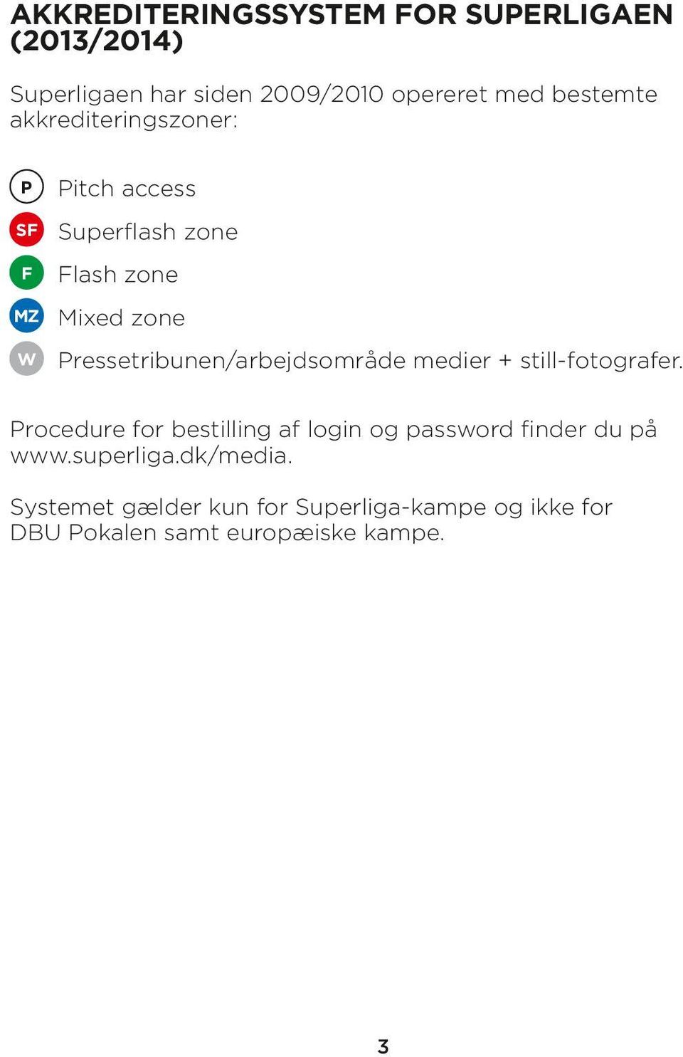 still-fotografer. Procedure for bestilling af login og password finder du på www.superliga.
