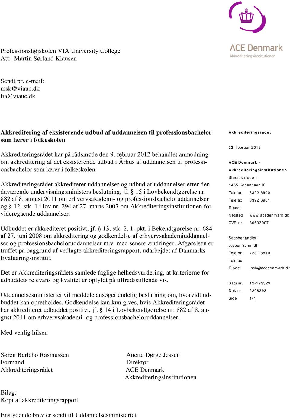 februar 2012 behandlet anmodning om akkreditering af det eksisterende udbud af uddannelsen til professionsbachelor som lærer i folkeskolen.