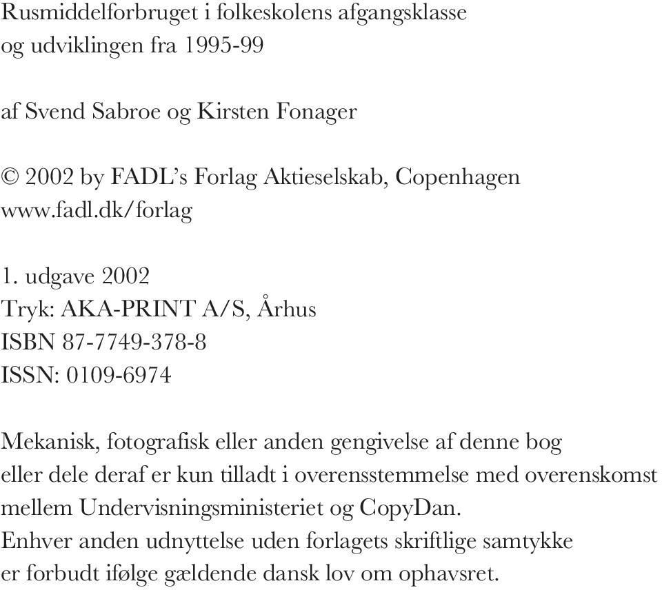udgave Tryk: AKA-PRINT A/S, Århus ISBN -9-- ISSN: 9-9 Mekanisk, fotografisk eller anden gengivelse af denne bog eller dele