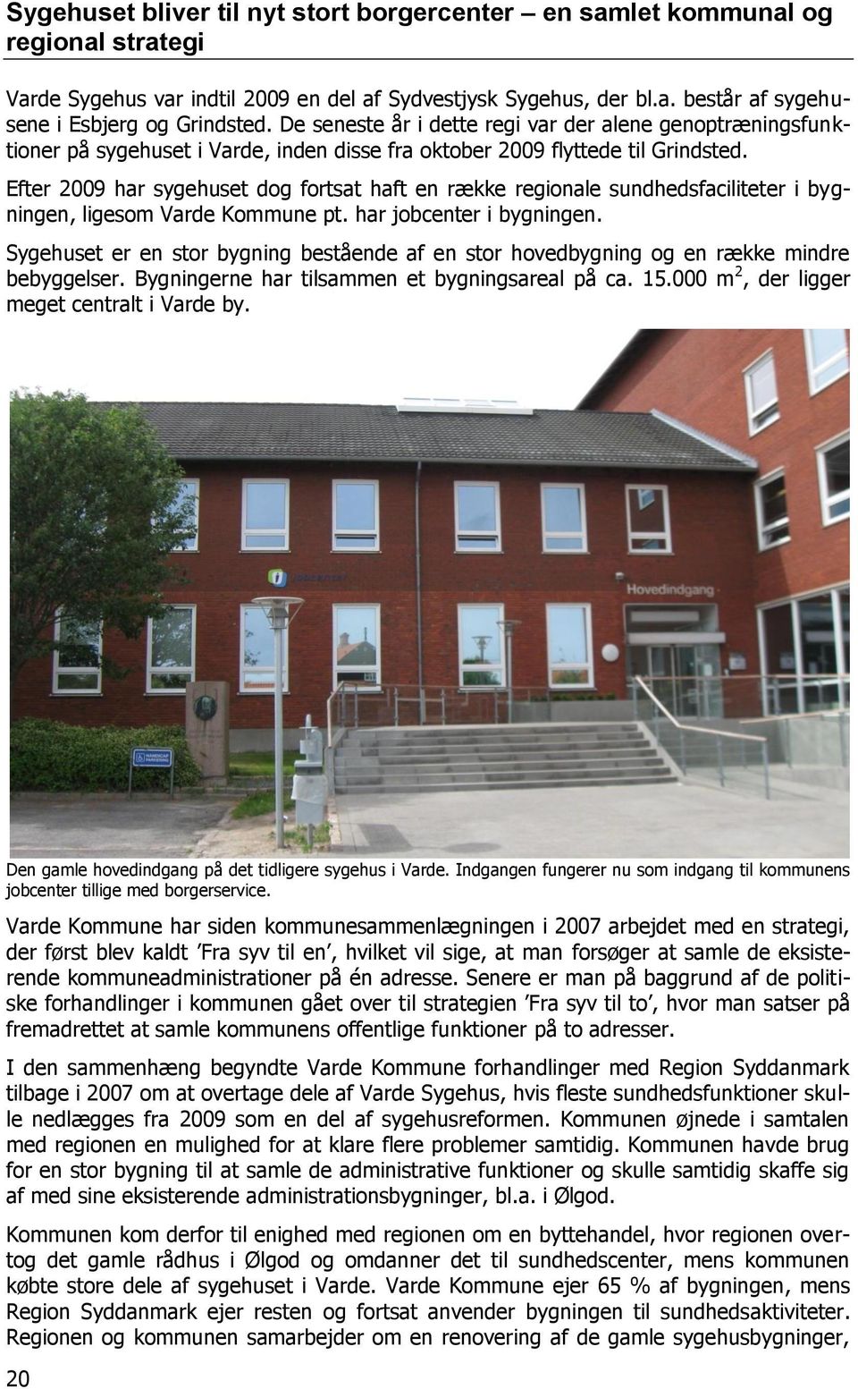 Efter 2009 har sygehuset dog fortsat haft en række regionale sundhedsfaciliteter i bygningen, ligesom Varde Kommune pt. har jobcenter i bygningen.