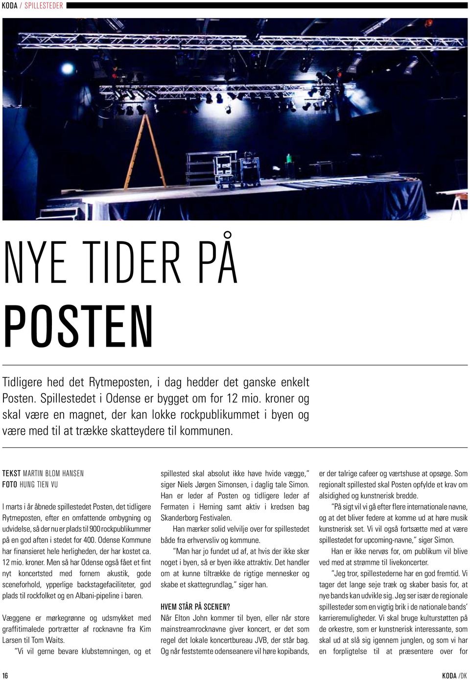 Tekst Martin Blom Hansen Foto Hung Tien Vu I marts i år åbnede spillestedet Posten, det tidligere Rytmeposten, efter en omfattende ombygning og udvidelse, så der nu er plads til 900 rockpublikummer