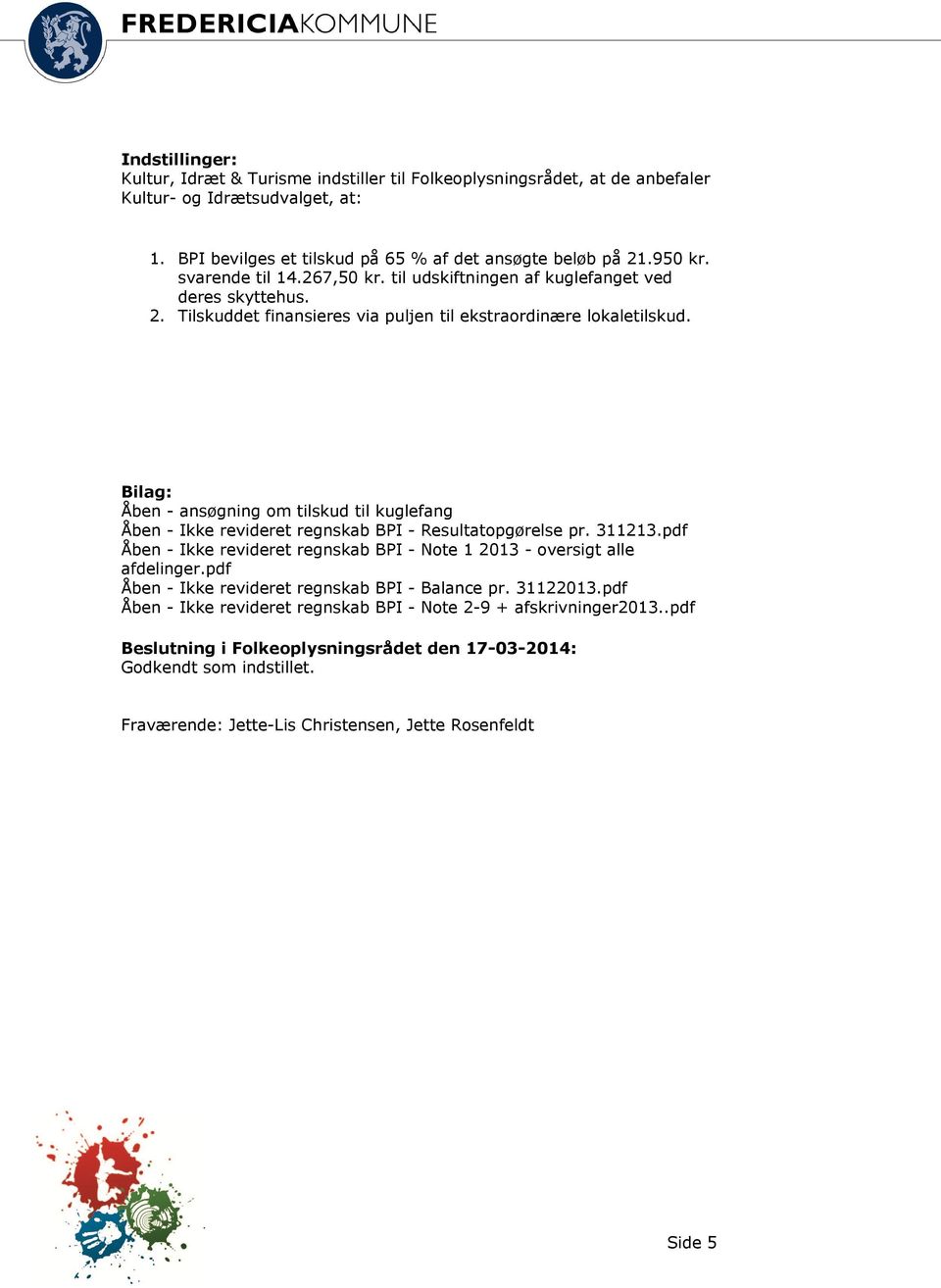 Bilag: Åben - ansøgning om tilskud til kuglefang Åben - Ikke revideret regnskab BPI - Resultatopgørelse pr. 311213.pdf Åben - Ikke revideret regnskab BPI - Note 1 2013 - oversigt alle afdelinger.