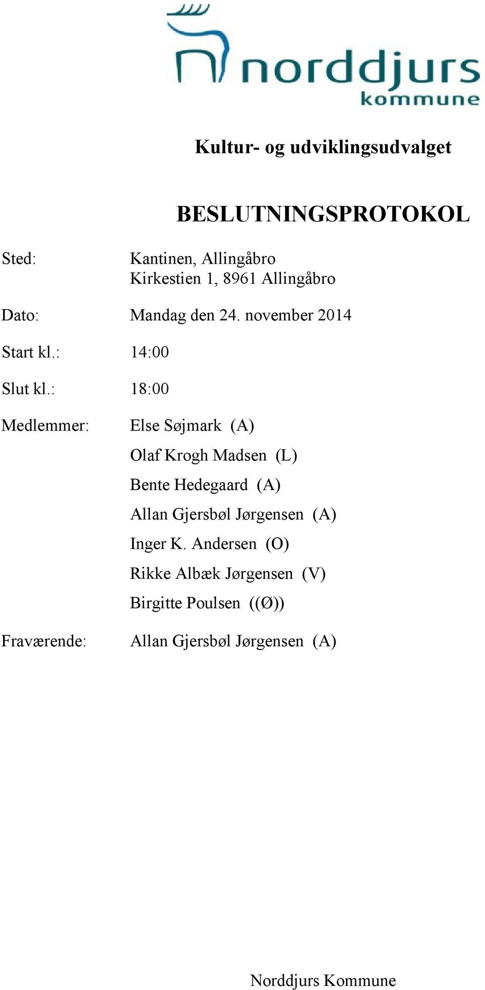: 18:00 Medlemmer: Fraværende: Else Søjmark (A) Olaf Krogh Madsen (L) Bente Hedegaard (A)