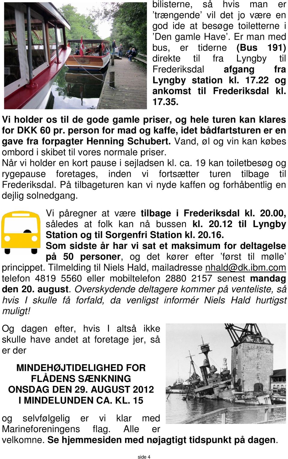 Vi holder os til de gode gamle priser, og hele turen kan klares for DKK 60 pr. person for mad og kaffe, idet bådfartsturen er en gave fra forpagter Henning Schubert.