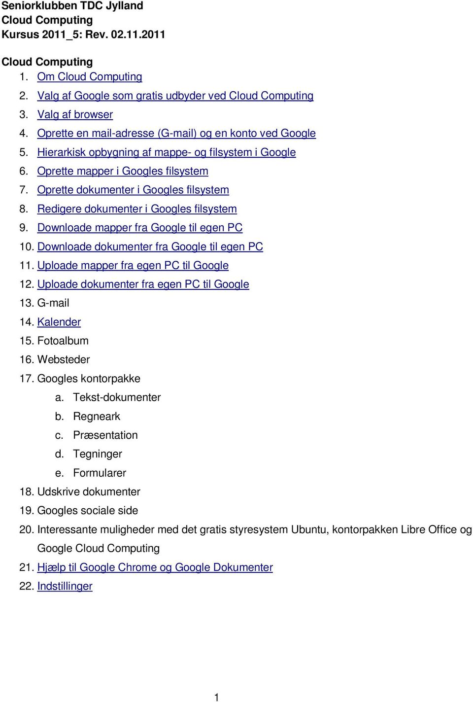 Downloade dokumenter fra Google til egen PC 11. Uploade mapper fra egen PC til Google 12. Uploade dokumenter fra egen PC til Google 13. G-mail 14. Kalender 15. Fotoalbum 16. Websteder 17.