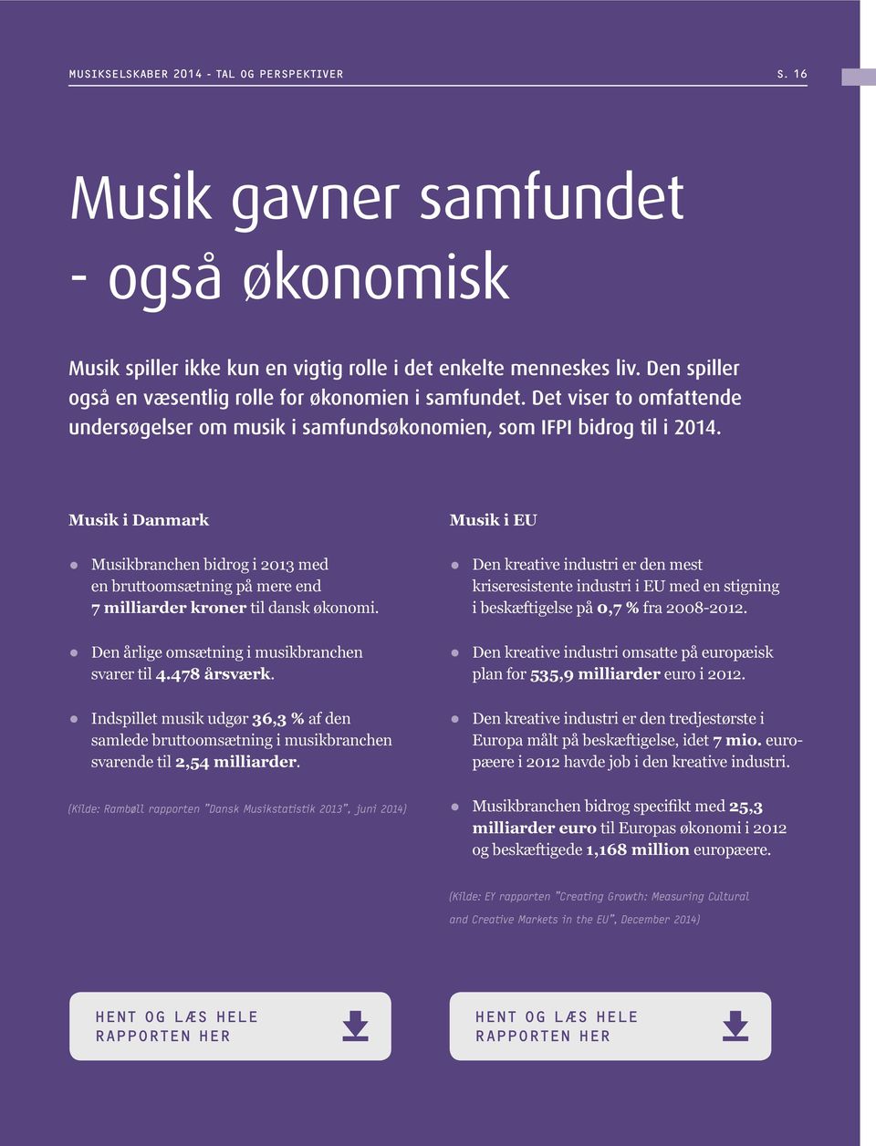 Musik i Danmark Musik i EU Musikbranchen bidrog i 2013 med en bruttoomsætning på mere end 7 milliarder kroner til dansk økonomi.