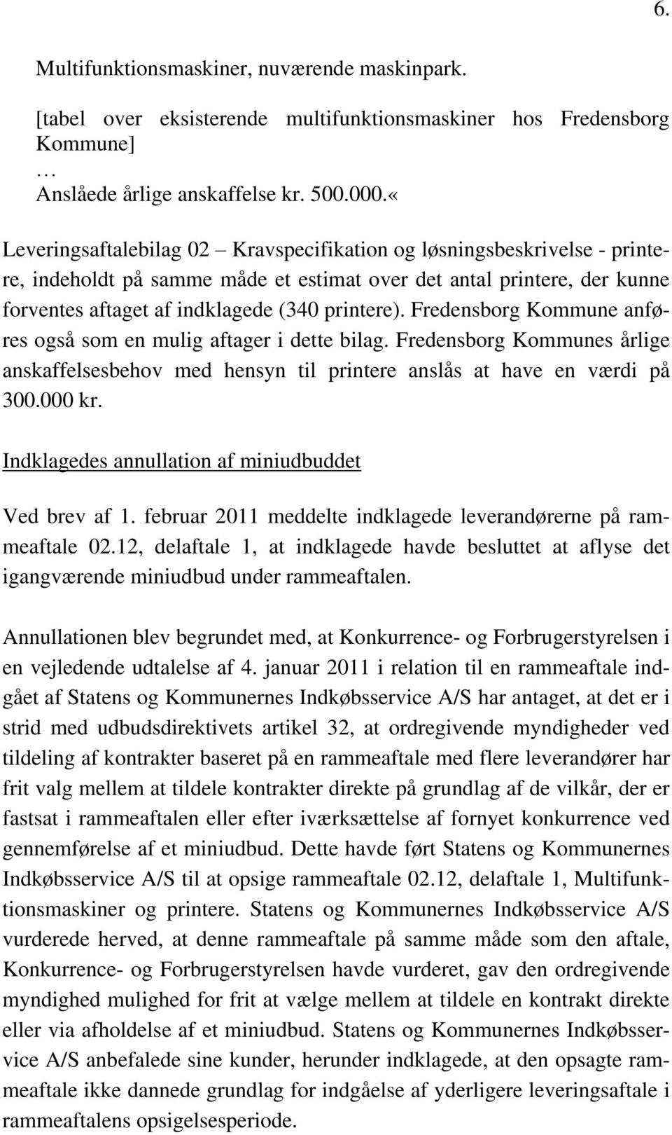 Fredensborg Kommune anføres også som en mulig aftager i dette bilag. Fredensborg Kommunes årlige anskaffelsesbehov med hensyn til printere anslås at have en værdi på 300.000 kr.