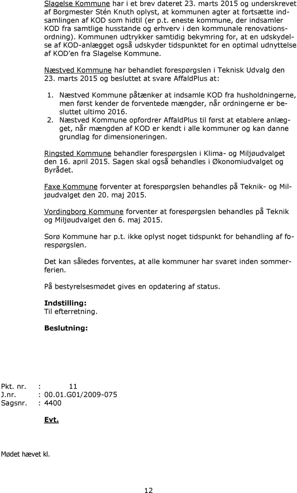 Næstved Kommune har behandlet forespørgslen i Teknisk Udvalg den 23. marts 2015 og besluttet at svare AffaldPlus at: 1.