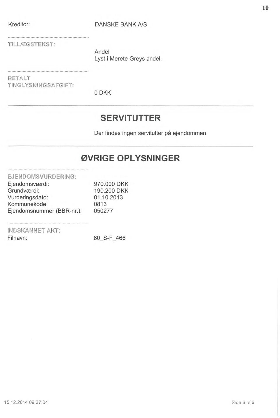0 DKK SERVITUTTER Der findes ingen servitutter på ejendommen ØVRIGE OPLYSNINGER