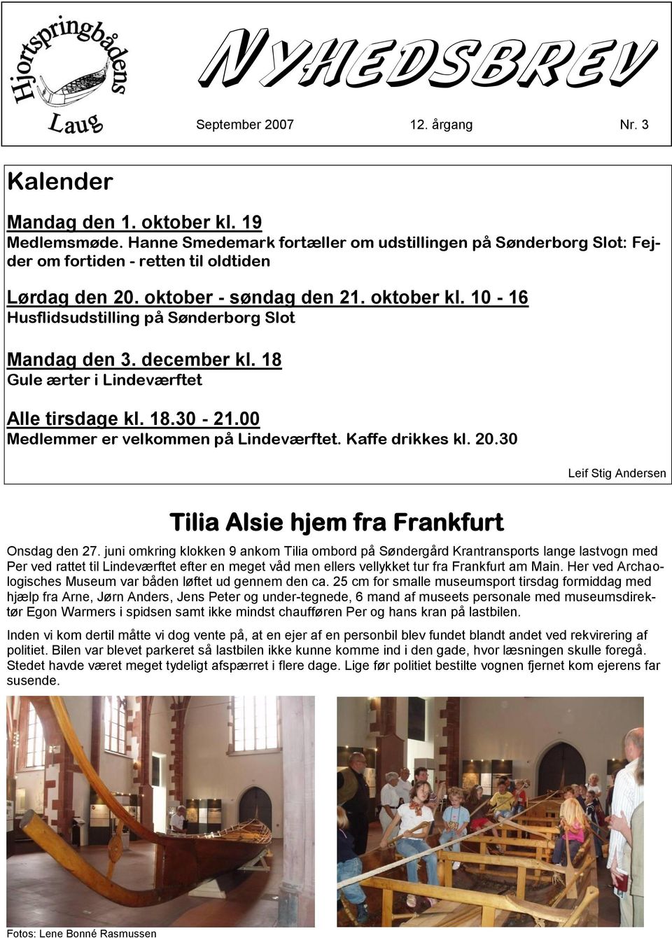 10-16 Husflidsudstilling på Sønderborg Slot Mandag den 3. december kl. 18 Gule ærter i Lindeværftet Alle tirsdage kl. 18.30-21.00 Medlemmer er velkommen på Lindeværftet. Kaffe drikkes kl. 20.