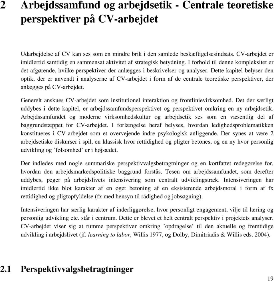 Dette kapitel belyser den optik, der er anvendt i analyserne af CV-arbejdet i form af de centrale teoretiske perspektiver, der anlægges på CV-arbejdet.