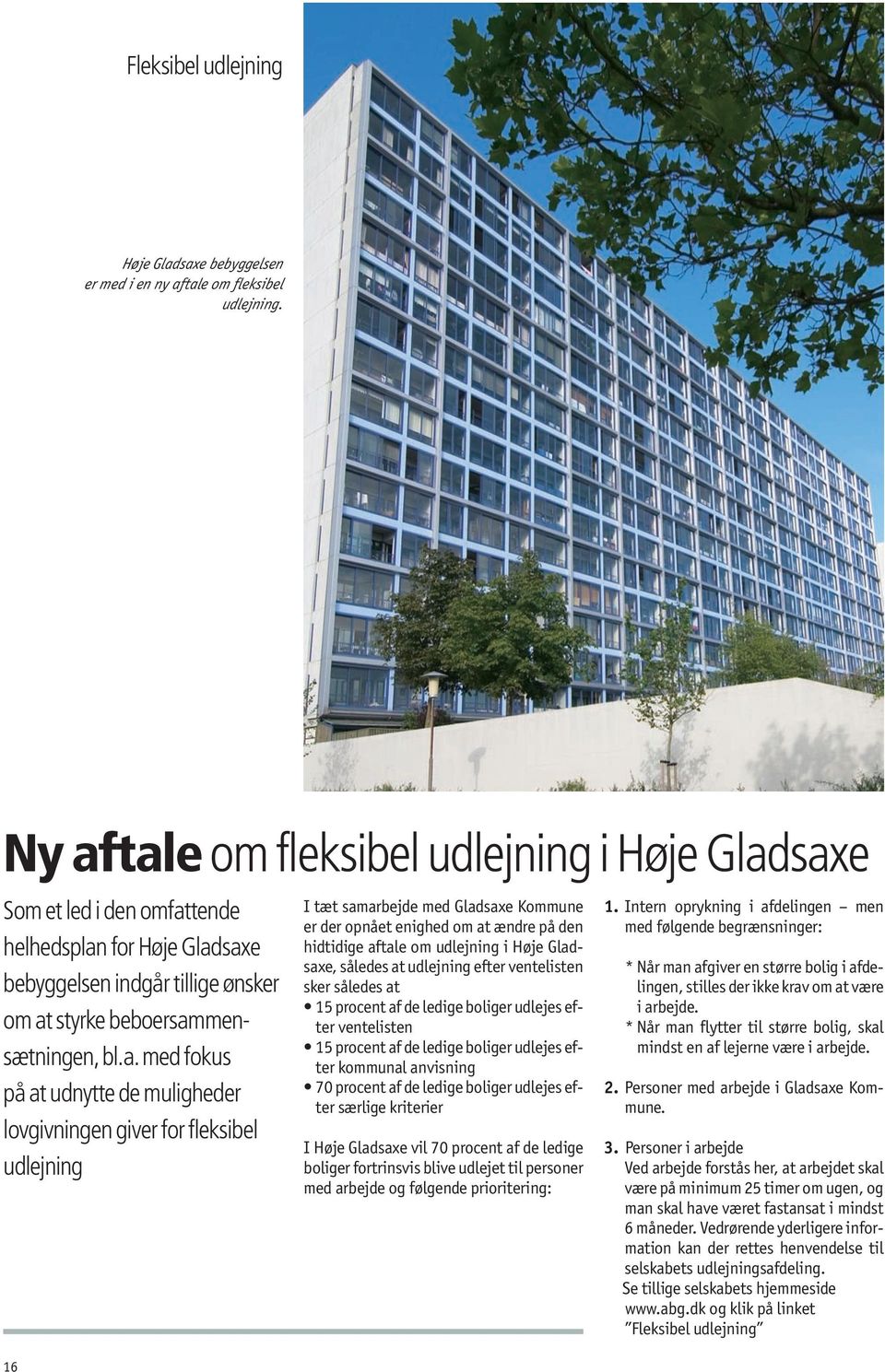 udnytte de muligheder lovgivningen giver for fleksibel udlejning 16 I tæt samarbejde med Gladsaxe Kommune er der opnået enighed om at ændre på den hidtidige aftale om udlejning i Høje Gladsaxe,
