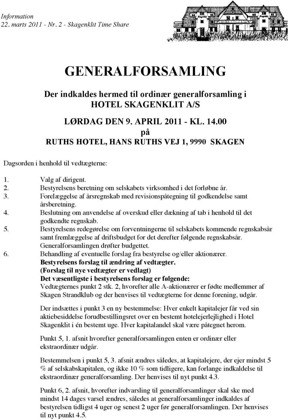 SKAGENKLIT A/S Der indkaldes hermed til ordinær generalforsamling i LØRDAG Der indkaldes HOTEL hermed SKAGENKLIT DEN 9. APRIL 2011 til ordinær generalforsamling A/S - KL. 14.