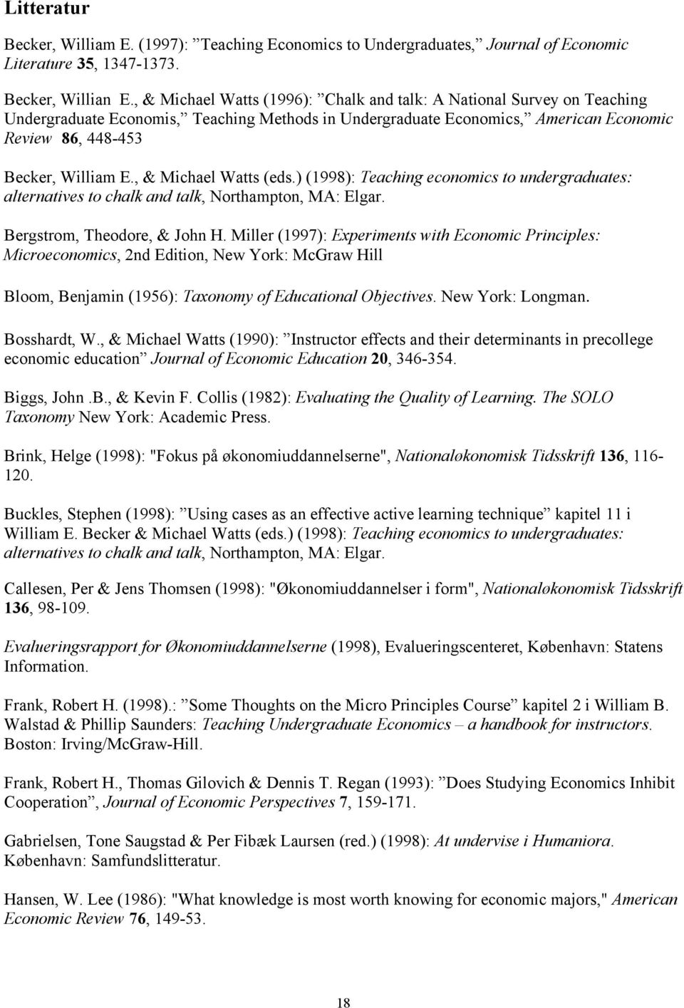 , & Michael Watts (eds.) (1998): Teaching economics to undergraduates: alternatives to chalk and talk, Northampton, MA: Elgar. Bergstrom, Theodore, & John H.