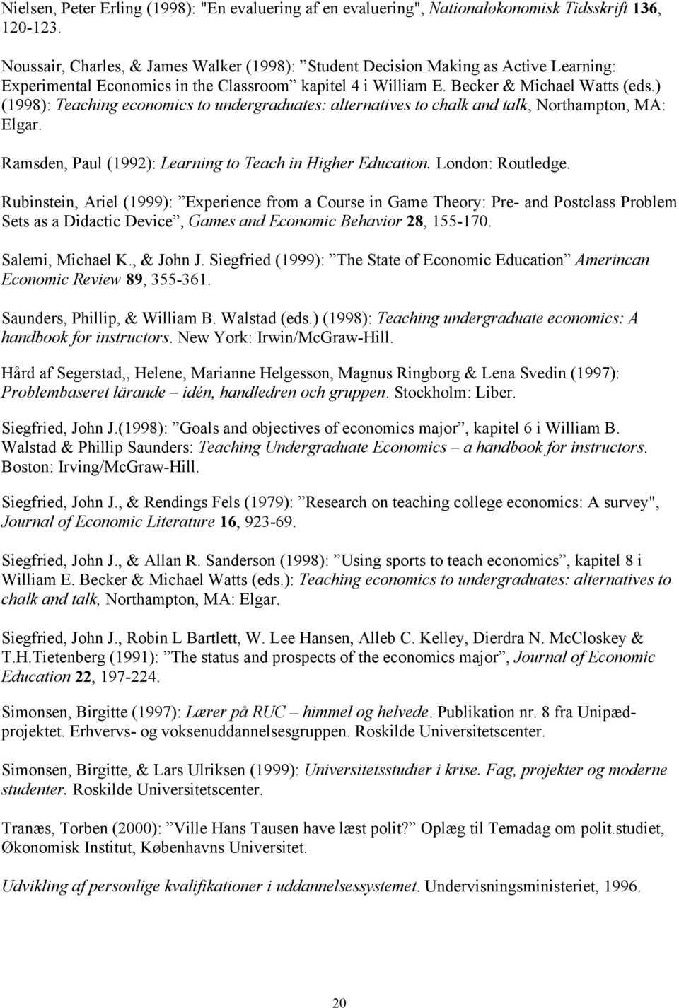 ) (1998): Teaching economics to undergraduates: alternatives to chalk and talk, Northampton, MA: Elgar. Ramsden, Paul (1992): Learning to Teach in Higher Education. London: Routledge.