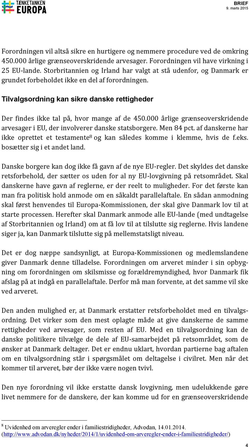 Tilvalgsordning kan sikre danske rettigheder Der findes ikke tal på, hvor mange af de 450.000 årlige grænseoverskridende arvesager i EU, der involverer danske statsborgere. Men 84 pct.