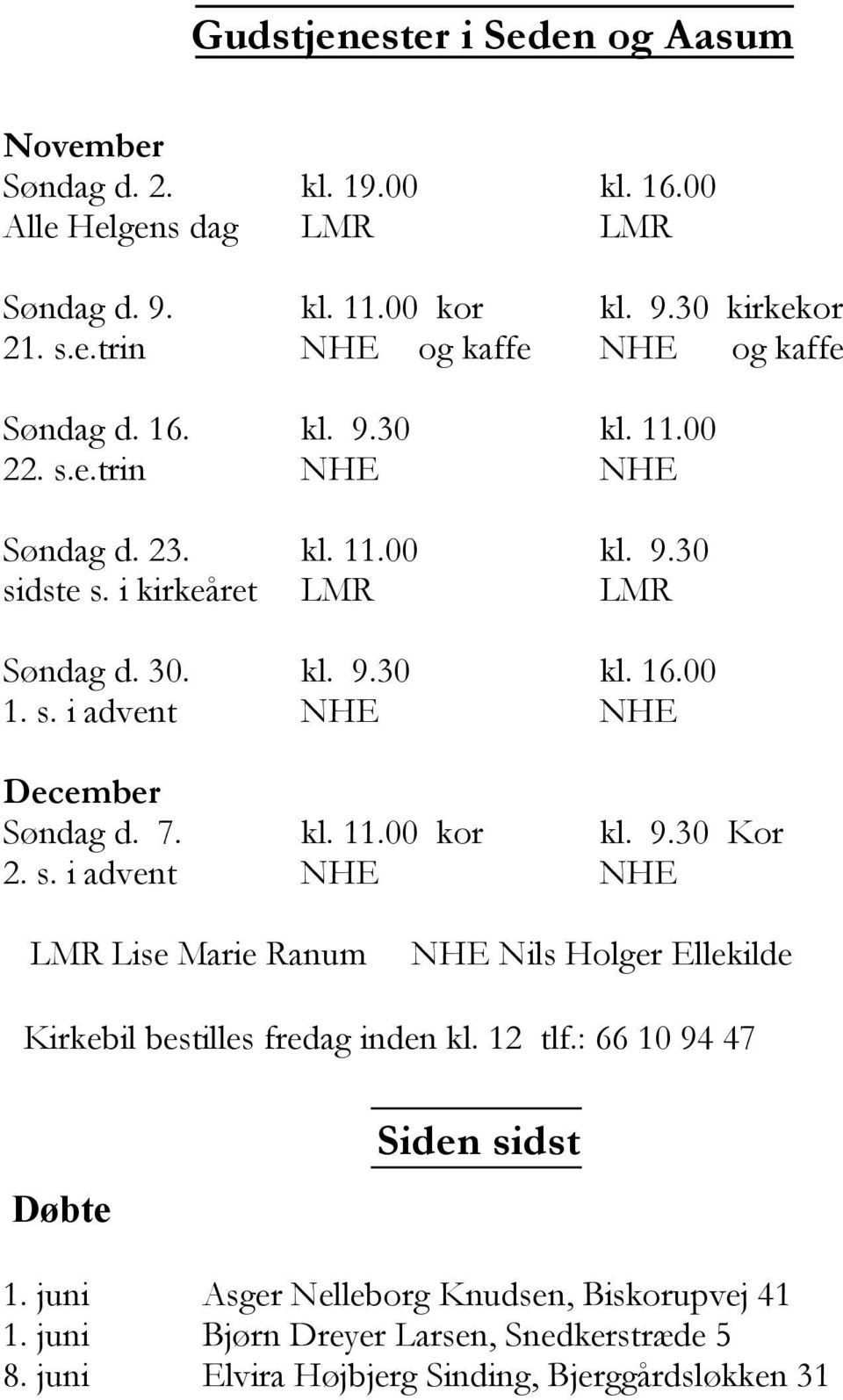 7. kl. 11.00 kor kl. 9.30 Kor 2. s. i advent NHE NHE LMR Lise Marie Ranum NHE Nils Holger Ellekilde Kirkebil bestilles fredag inden kl. 12 tlf.