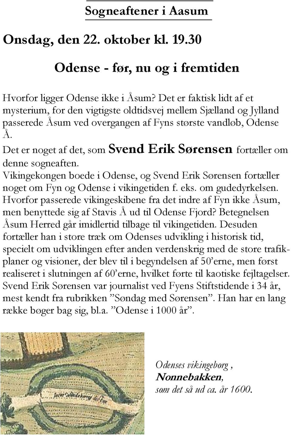 Det er noget af det, som Svend Erik Sørensen fortæller om denne sogneaften. Vikingekongen boede i Odense, og Svend Erik Sørensen fortæller noget om Fyn og Odense i vikingetiden f. eks.