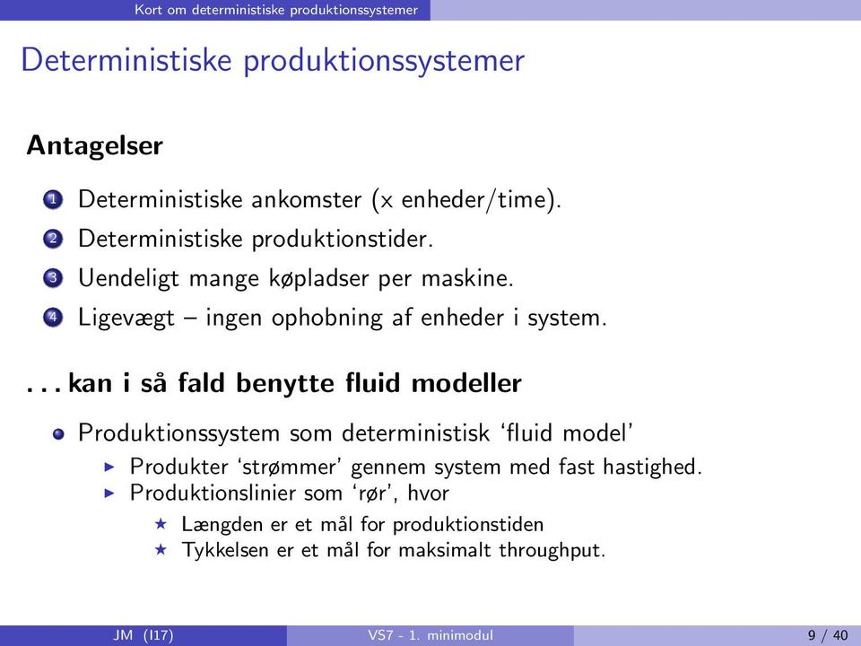 ... kan i så fald benytte fluid modeller Produktionssystem som deterministisk fluid model Produkter strømmer gennem system med fast hastighed.