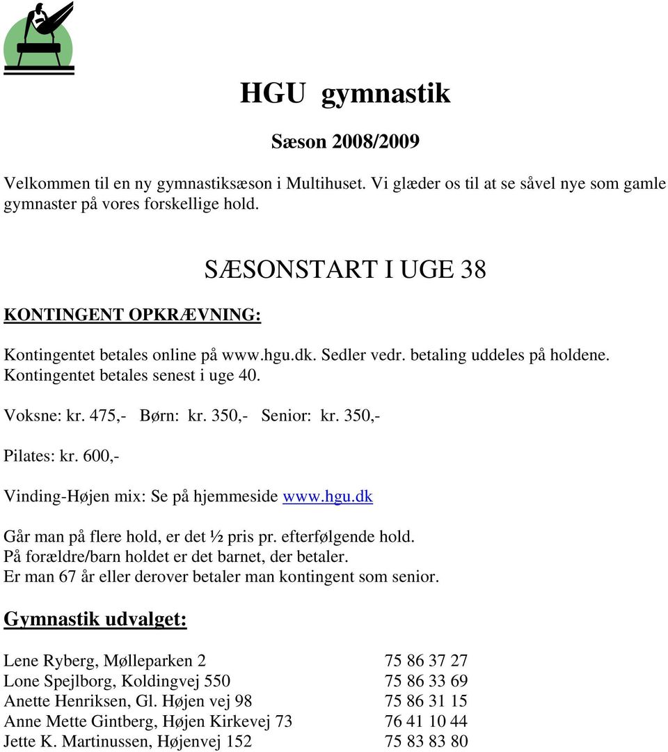 350,- Senior: kr. 350,- Pilates: kr. 600,- Vinding-Højen mix: Se på hjemmeside www.hgu.dk Går man på flere hold, er det ½ pris pr. efterfølgende hold.