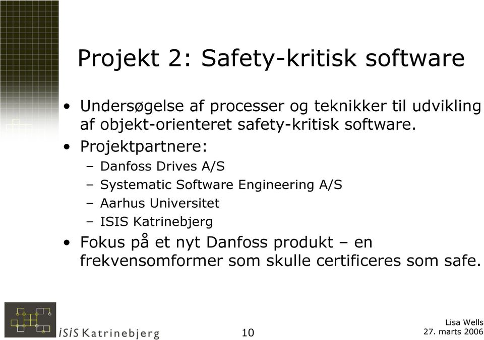 Projektpartnere: Danfoss Drives A/S Systematic Software Engineering A/S Aarhus