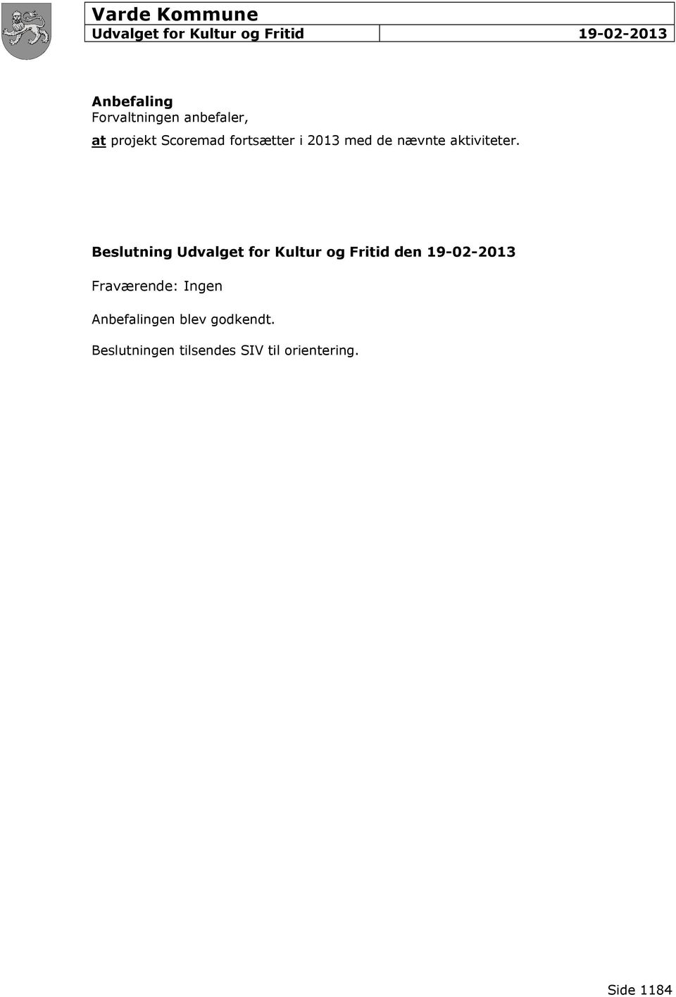 Beslutning den 19-02-2013 Fraværende: Ingen Anbefalingen