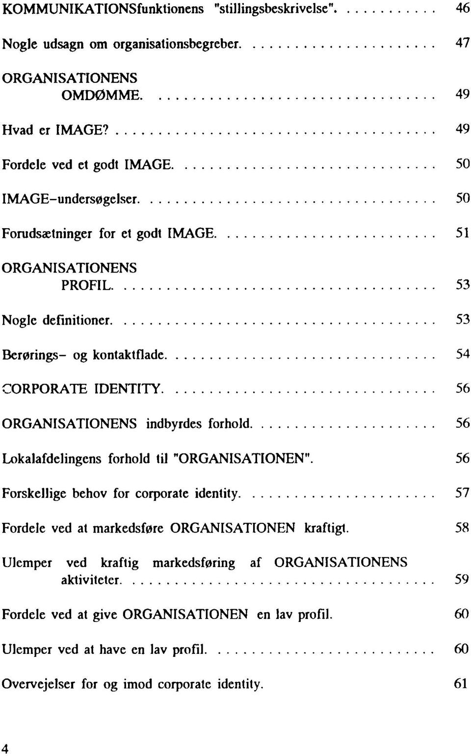 .. 56 ORGANISATIONENS indbyrdes forhold... 56 Lokalafdelingens forhold til "ORGANISATIONEN". 56 Forskellige behov for corporate identity.