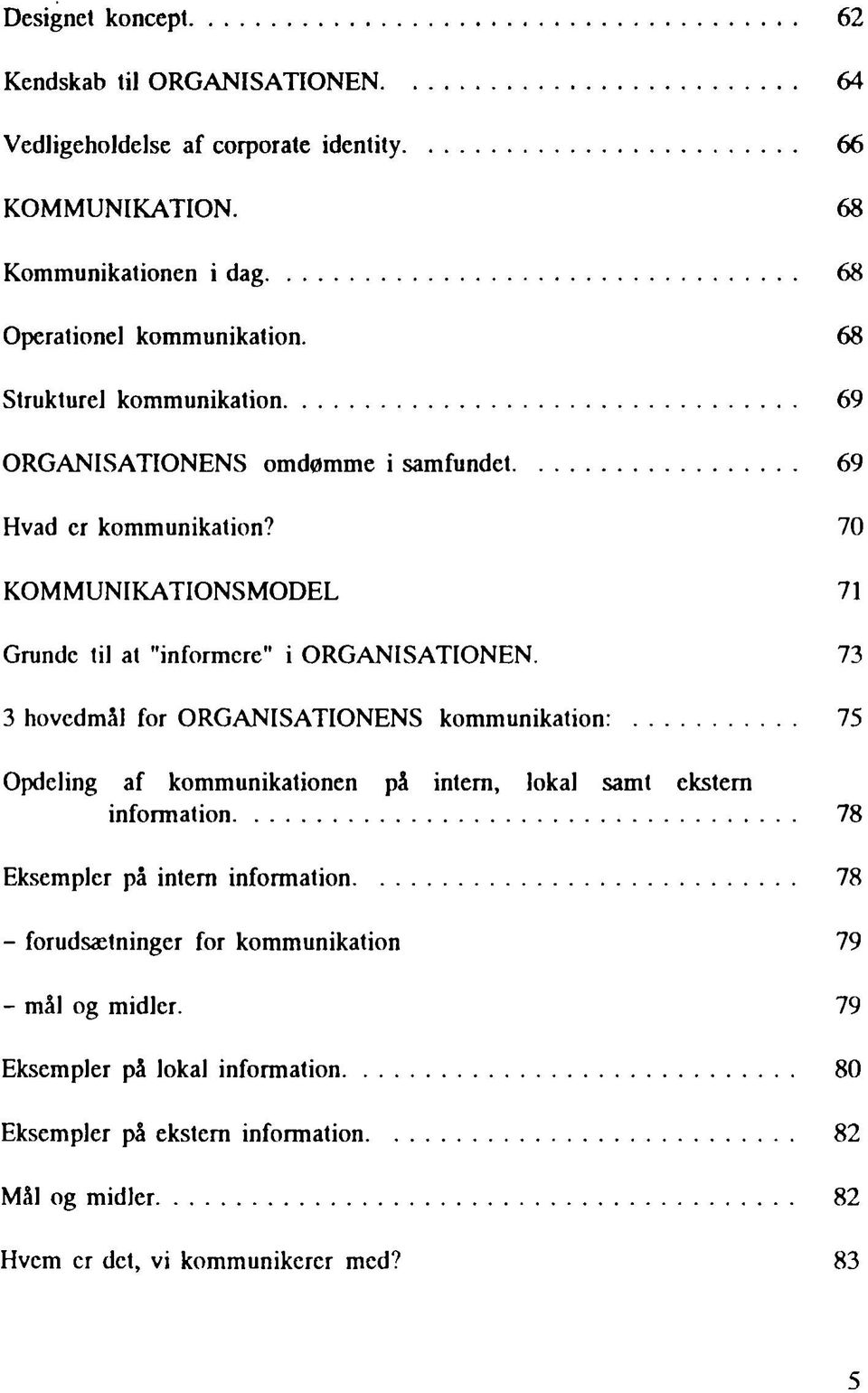 73 3 hovedmål for ORGANISATIONENS kommunikation:... 75 Opdeling af kommunikationen på intern, lokal samt ekstern information... 78 Eksempler på intern information.