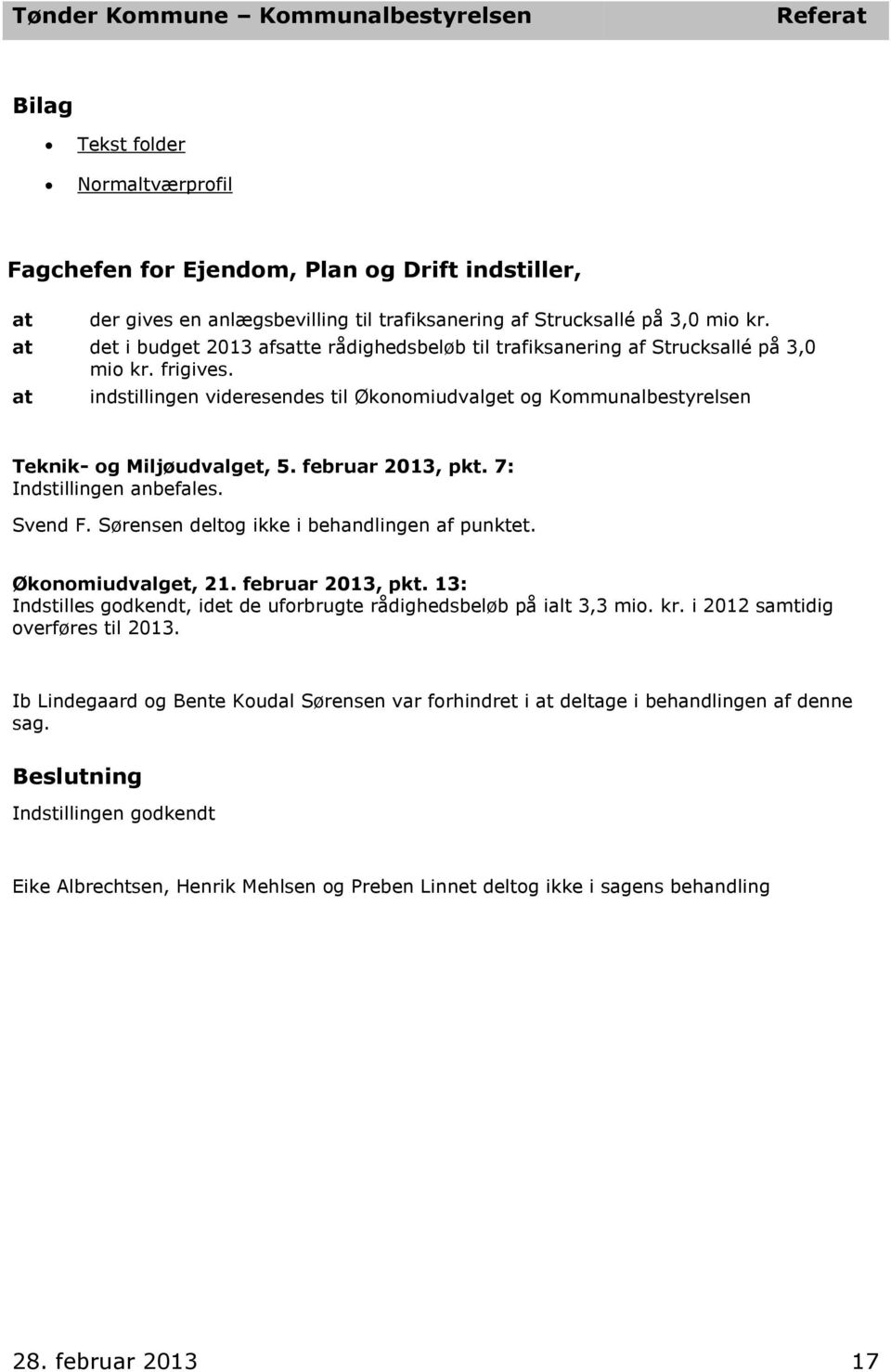februar 2013, pkt. 7: Indstillingen anbefales. Svend F. Sørensen deltog ikke i behandlingen af punktet. Økonomiudvalget, 21. februar 2013, pkt.