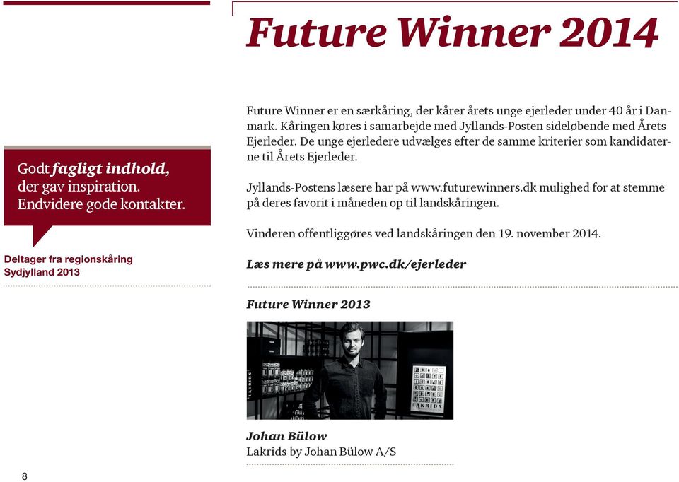 De unge ejerledere udvælges efter de samme kriterier som kandidaterne til Årets Ejerleder. Jyllands-Postens læsere har på www.futurewinners.