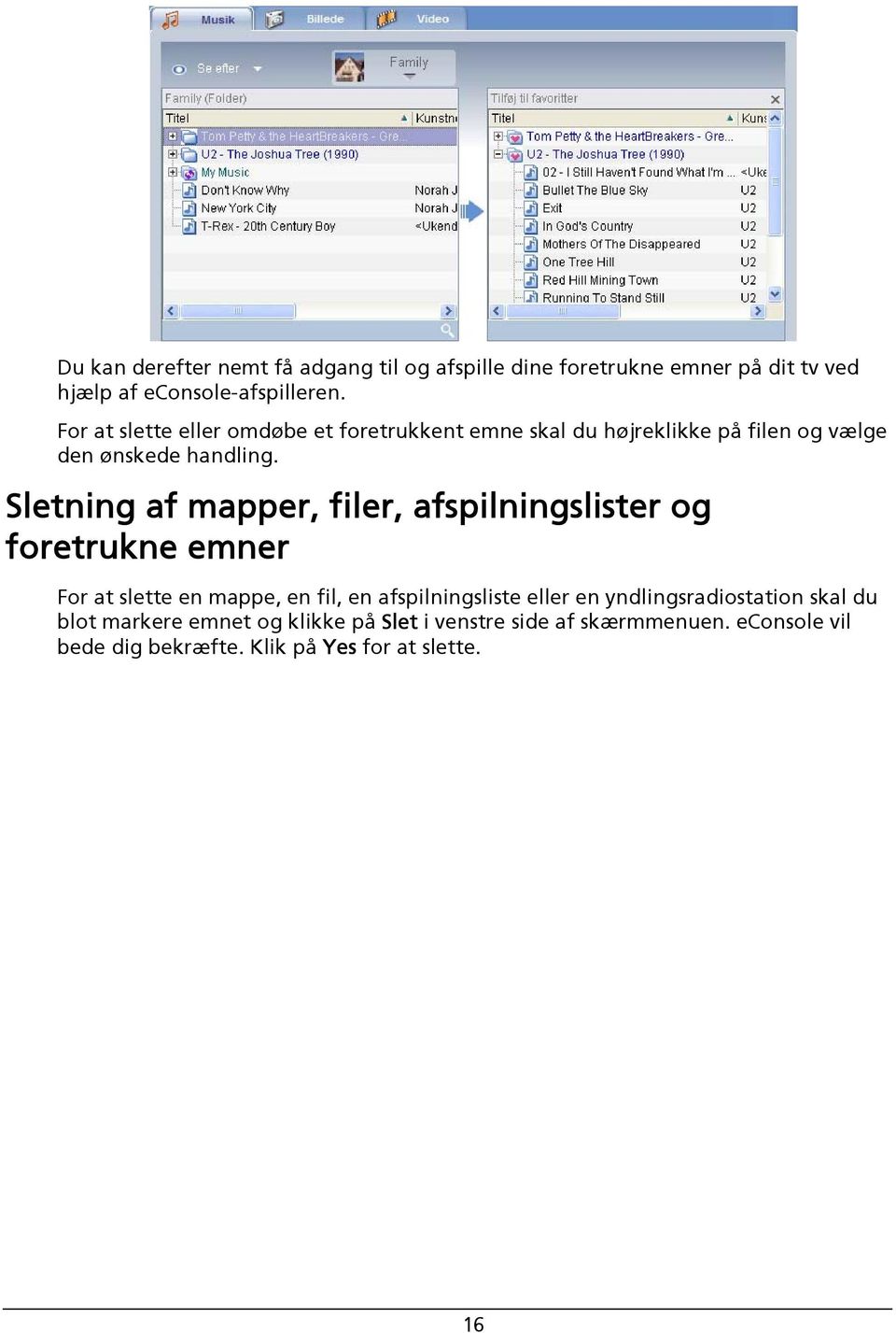 Sletning af mapper, filer, afspilningslister og foretrukne emner For at slette en mappe, en fil, en afspilningsliste eller en