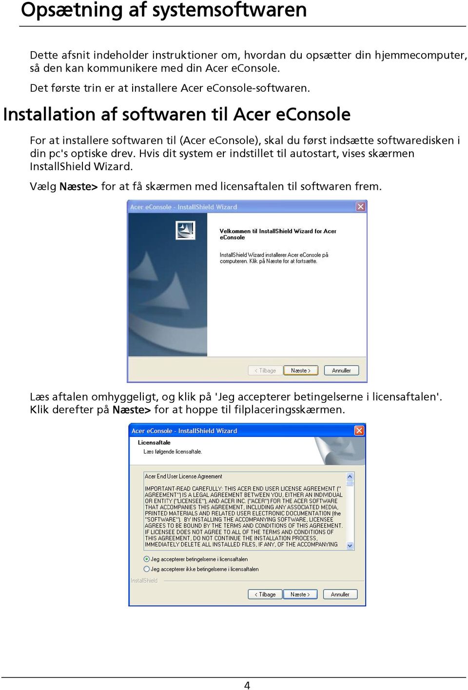 Installation af softwaren til Acer econsole For at installere softwaren til (Acer econsole), skal du først indsætte softwaredisken i din pc's optiske drev.