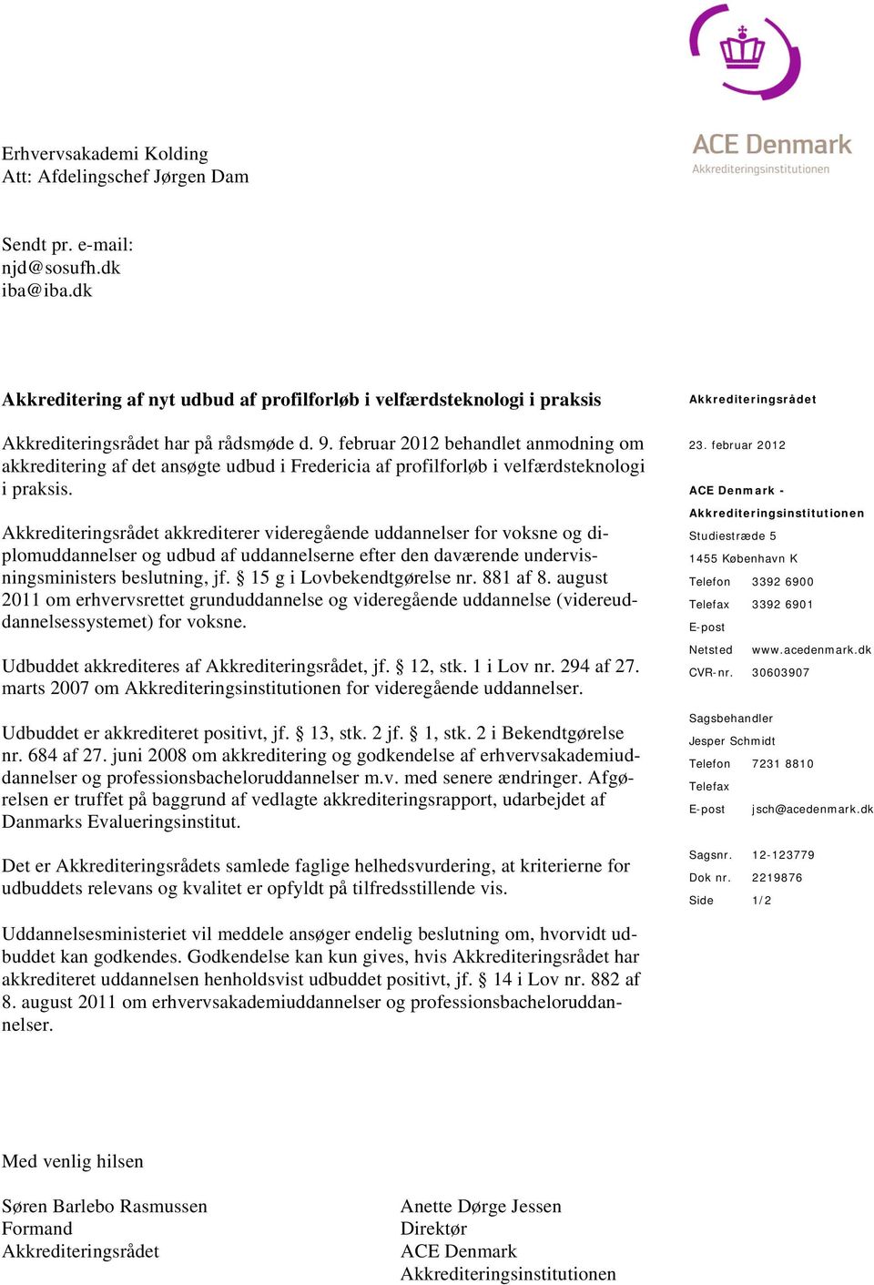 februar 2012 behandlet anmodning om akkreditering af det ansøgte udbud i Fredericia af profilforløb i velfærdsteknologi i praksis.