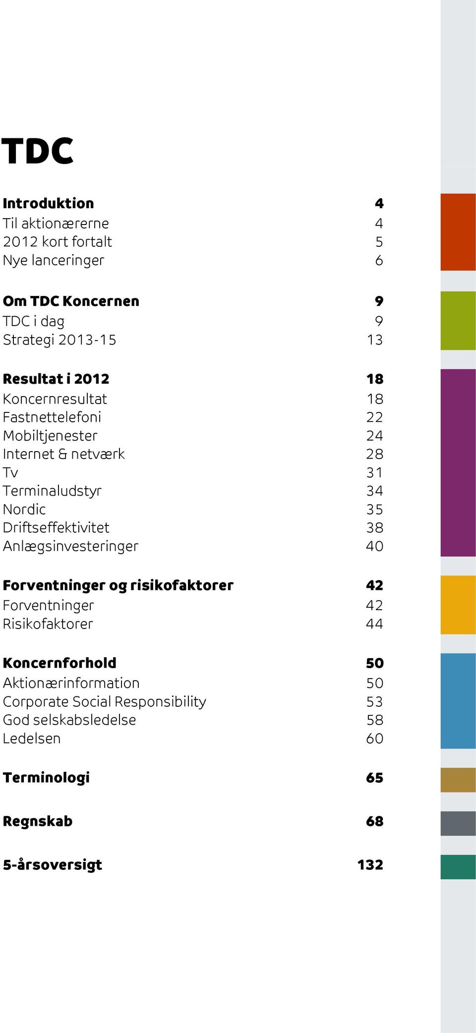 Nordic 35 Driftseffektivitet 38 Anlægsinvesteringer 40 Forventninger og risikofaktorer 42 Forventninger 42 Risikofaktorer 44
