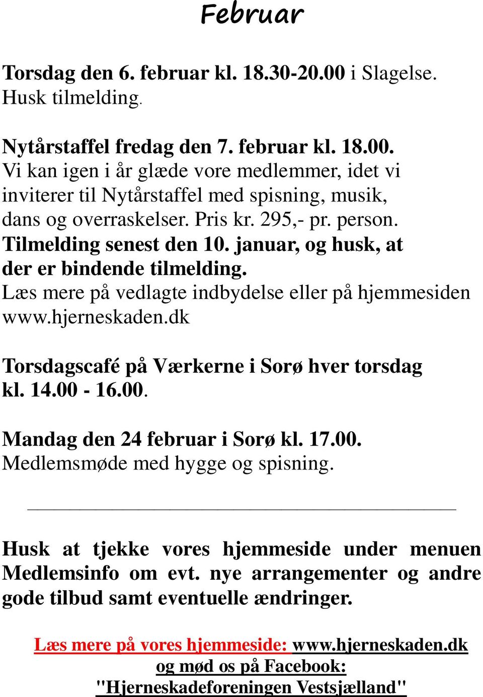 dk Torsdagscafé på Værkerne i Sorø hver torsdag kl. 14.00-16.00. Mandag den 24 februar i Sorø kl. 17.00. Medlemsmøde med hygge og spisning.