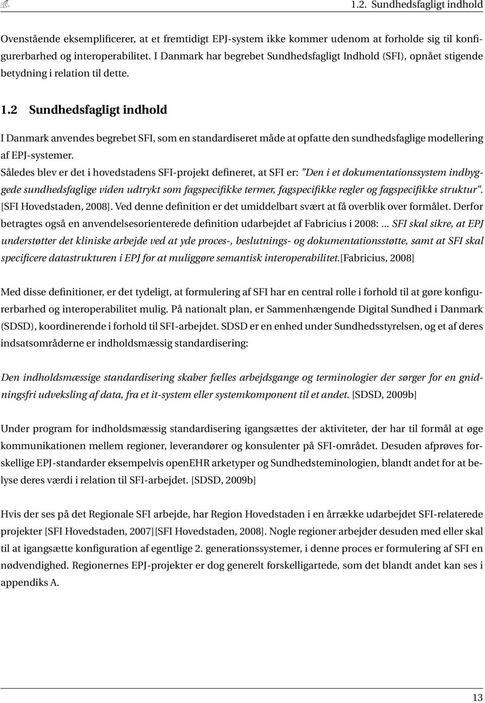 2 Sundhedsfagligt indhold I Danmark anvendes begrebet SFI, som en standardiseret måde at opfatte den sundhedsfaglige modellering af EPJ-systemer.