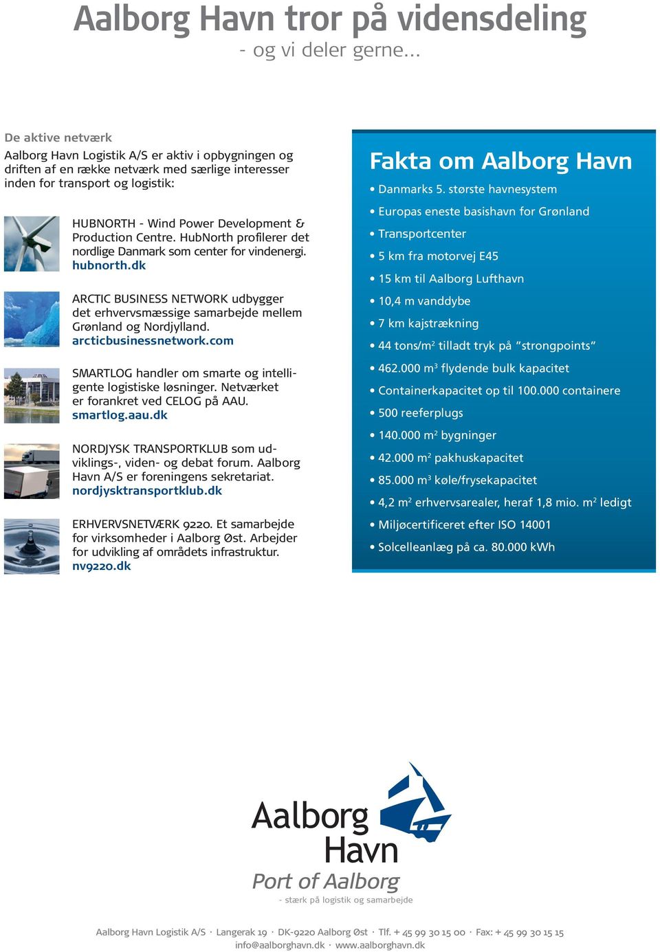 production Centre. HubNorth profilerer det nordlige Danmark som center for vindenergi. hubnorth.dk ArCTiC business NETworK udbygger det erhvervsmæssige samarbejde mellem grønland og Nordjylland.