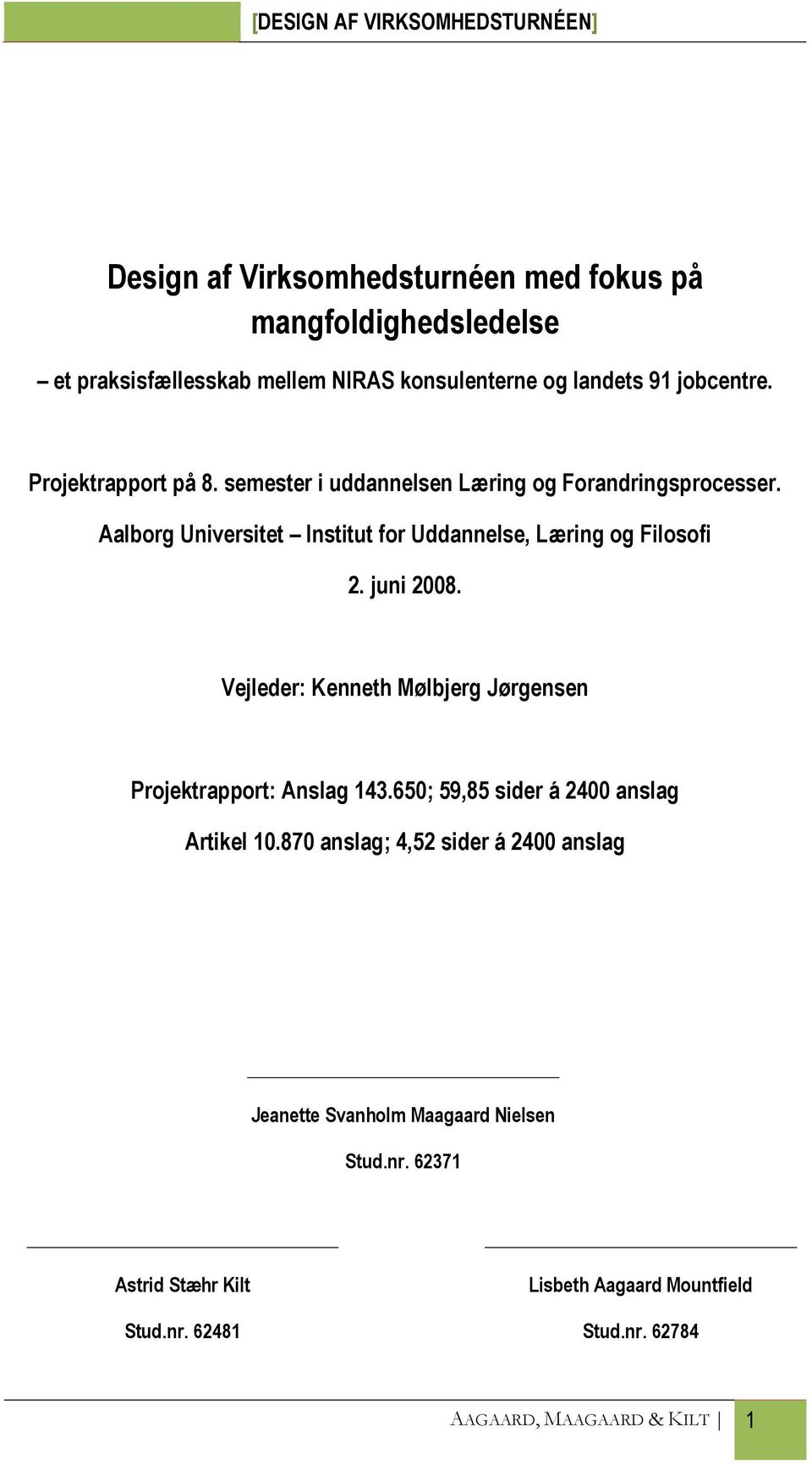 juni 2008. Vejleder: Kenneth Mølbjerg Jørgensen Projektrapport: Anslag 143.650; 59,85 sider á 2400 anslag Artikel 10.