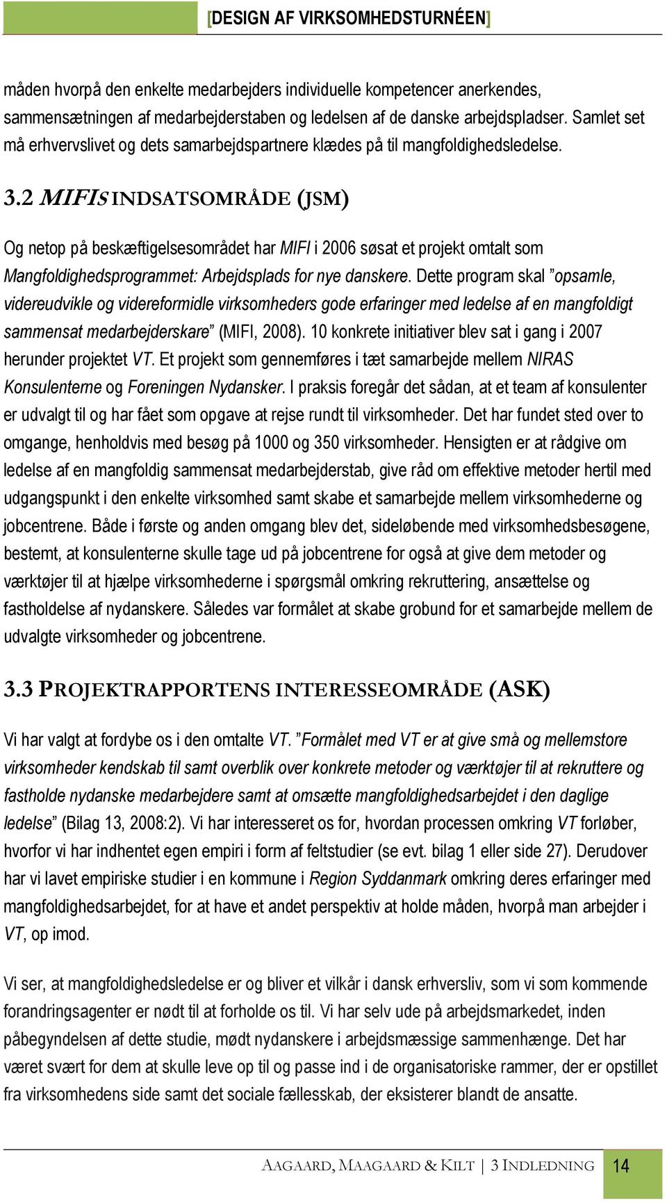 2 MIFIS INDSATSOMRÅDE (JSM) Og netop på beskæftigelsesområdet har MIFI i 2006 søsat et projekt omtalt som Mangfoldighedsprogrammet: Arbejdsplads for nye danskere.
