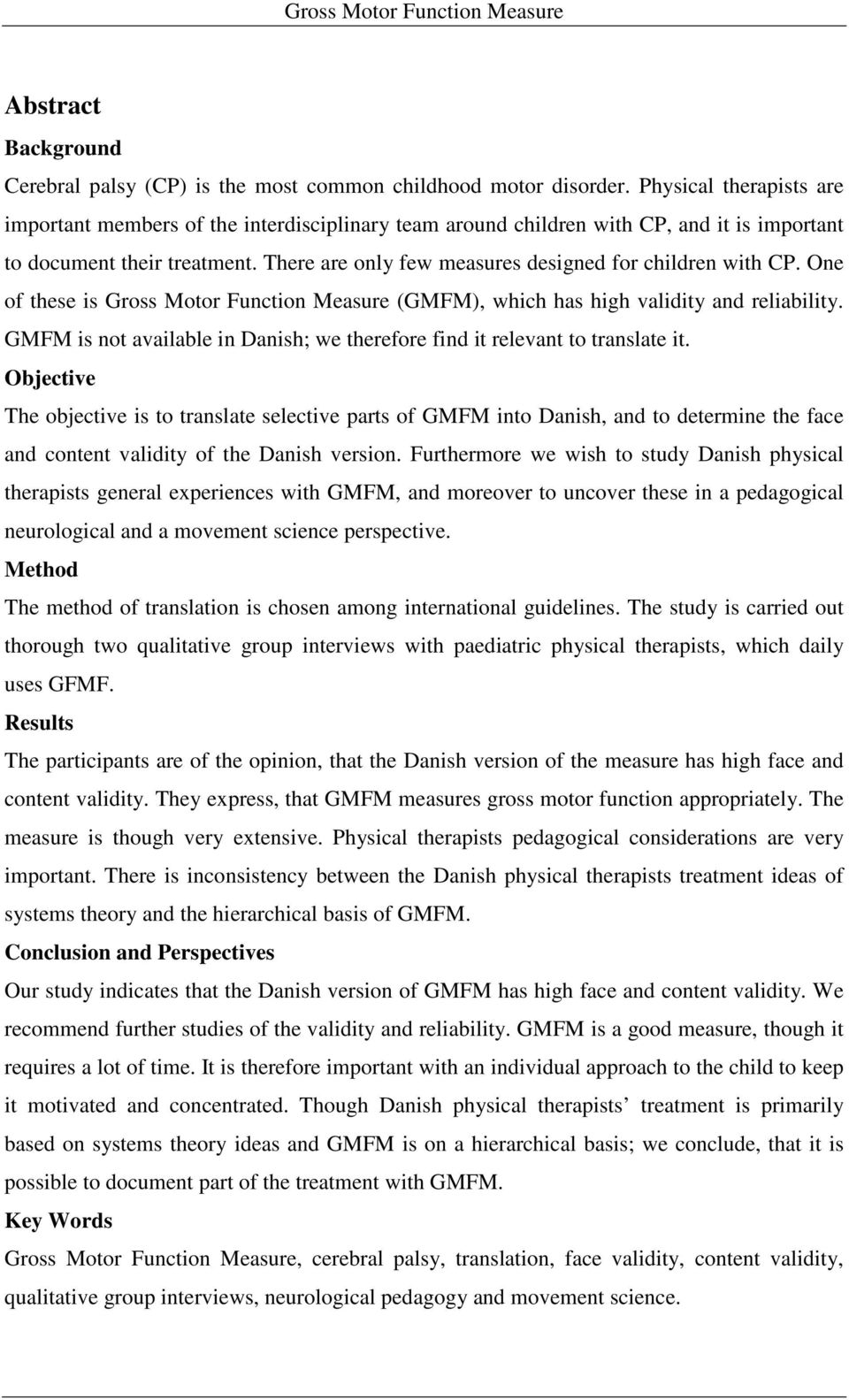 There are only few measures designed for children with CP. One of these is Gross Motor Function Measure (GMFM), which has high validity and reliability.
