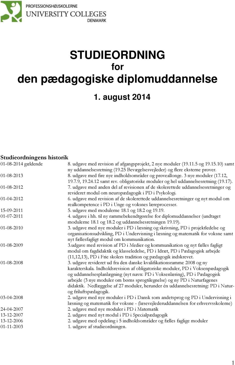 obligatoriske moduler og hel uddannelsesretning (19.17). 01-08-2012 7. udgave med anden del af revisionen af de skolerettede uddannelsesretninger og revideret modul om neuropædagogik i PD i Psykologi.