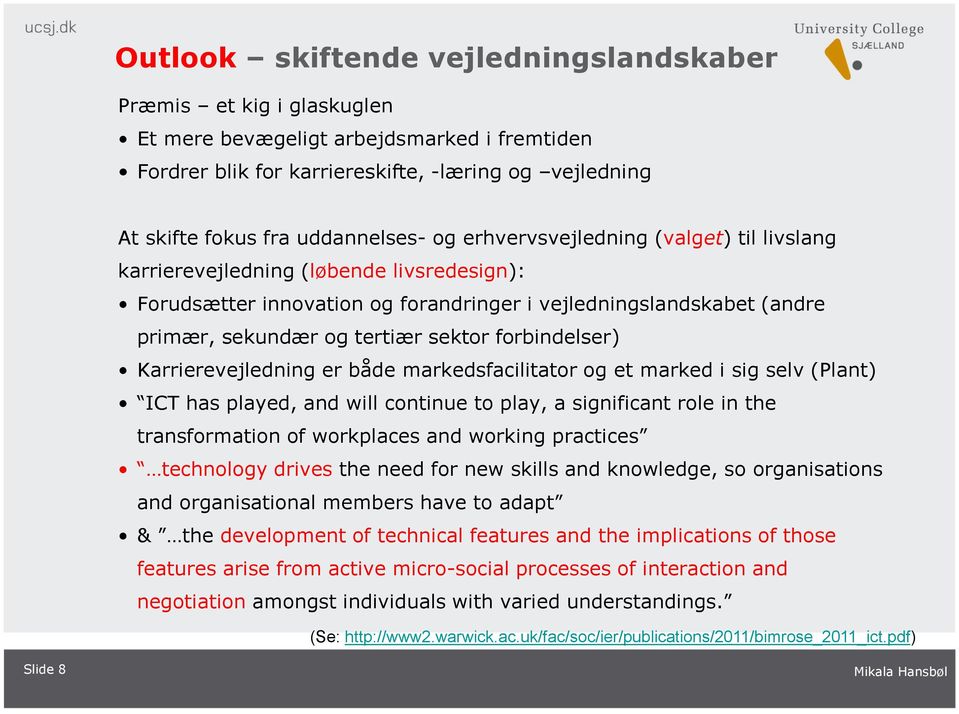 forbindelser) Karrierevejledning er både markedsfacilitator og et marked i sig selv (Plant) ICT has played, and will continue to play, a significant role in the transformation of workplaces and